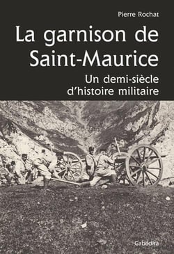 La garnison de Saint-Maurice - un demi-siècle d'histoire militaire
