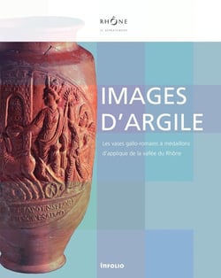 Images d'argile - les vases gallo-romains à médaillons d'applique de la vallée du Rhône