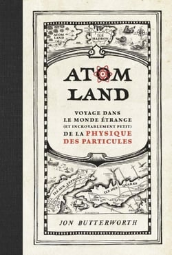 Atom land - voyage dans le monde étrange (et incroyablement petit) de la physique des particules
