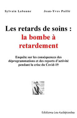 Les retards de soins : la bombe à retardement : Enquête sur les conséquences des déprogrammations et des reports d'activité pendant la crise Covid