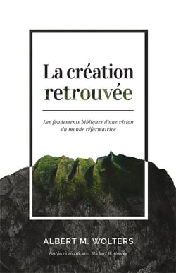 La création retrouvée - les fondements bibliques d'une vision du monde réformatrice