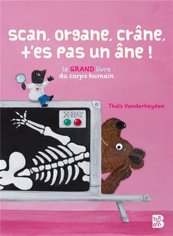 Scan, organe, crâne, T'es pas un âne ! Le grand livre du corps humain
