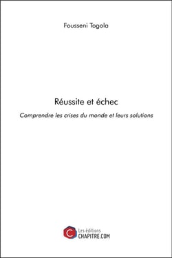 Réussite et échec - comprendre les crises du monde et leurs solutions