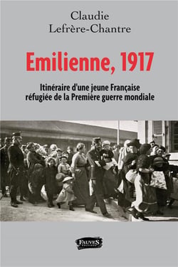 Emilienne, 1917 - itinéraire d'une jeune française réfugiée de la première guerre mondiale