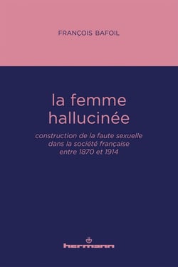 La femme hallucinée : construction de la faute sexuelle dans la société française entre 1870 et 1914