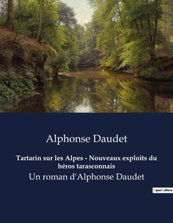 Tartarin sur les Alpes - Nouveaux exploits du héros tarasconnais : Un roman d'Alphonse Daudet