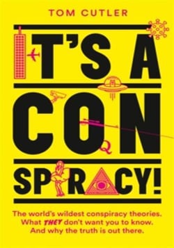 It's a Conspiracy! : The World's Wildest Conspiracy Theories. What They Don't Want You to Know. and Why the Truth is out There.