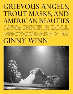 Grievous angels, trout masks, and american beauties : 1970s rock & roll photography of Ginny Winn