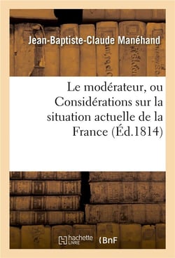 Le moderateur, ou considerations sur la situation actuelle de la france