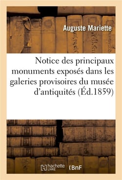 Notice des principaux monuments exposes dans les galeries provisoires du musee d'antiquites - egypti