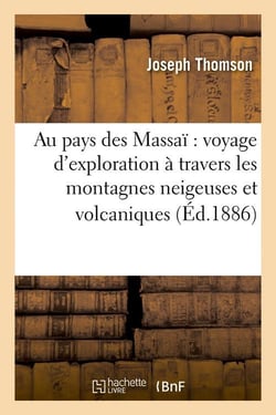 Au pays des Massaï : voyage d'exploration à travers les montagnes neigeuses et volcaniques (Éd.1886)