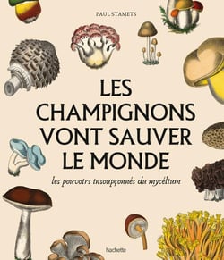 Les champignons vont sauver le monde : Les pouvoirs insoupçonnés du mycelium