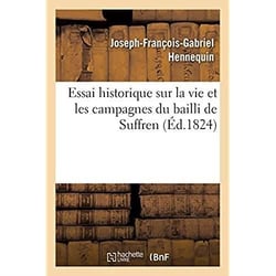 Essai historique sur la vie et les campagnes du bailli de Suffren