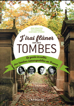 J'irai flâner sur vos tombes - petit guide insolite des tombes reamrquables en france