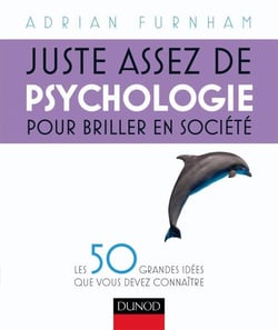 Juste assez de psychologie pour briller en société - les 50 grandes idées que vous devez connaître