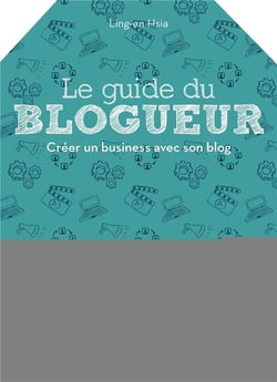 Le guide du blogueur - créer un business avec son blog
