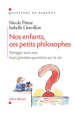 Nos enfants, ces petits philosophes - partager avec eux leurs grandes questions sur la vie