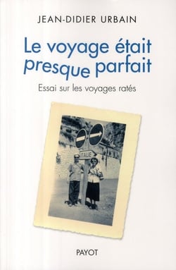 Le voyage était presque parfait : Essai sur les voyages ratés