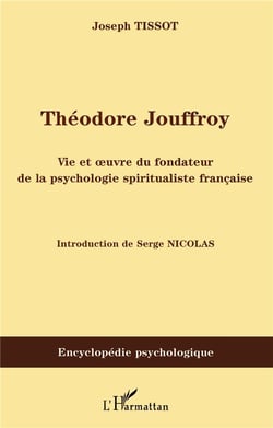 Théodore jouffroy - vie et oeuvre du fondateur de la psychologie spiritualiste française