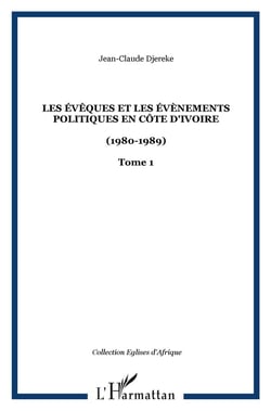 Les évêques et les évènements politiques en Côte d'Ivoire Tome 1 - 1980-1989