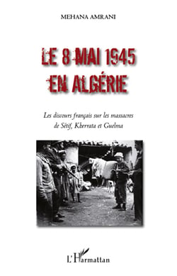 Le 8 mai 1945 en Algérie - les discours francais sur les massacres de Setif, Kherrata et Guelma