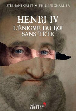 Henri IV - l'énigme du roi sans tête