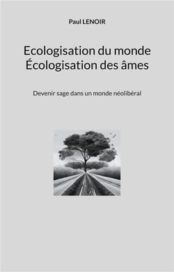 Ecologisation du monde - ecologisation des ames - devenir sage dans un monde neoliberal