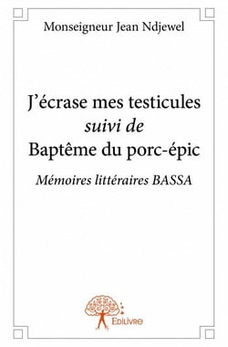 J'écrase mes testicules - baptême du porc-épic - mémoires littéraires bassa