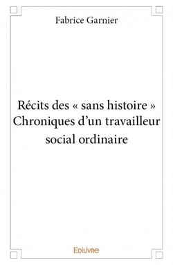 Recits des "sans histoire" - chroniques d'un travailleur social ordinaire