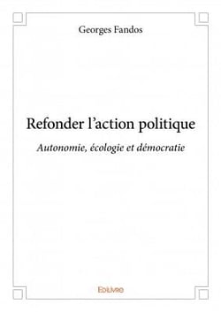 Refonder l'action politique - autonomie, écologie et démocratie