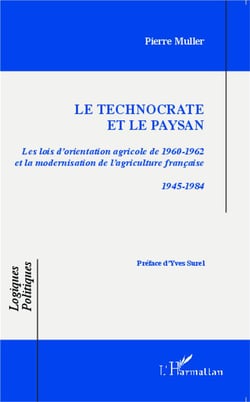 Le technocrate et le paysan - les lois d'orientation agricole de 1960-1962 et la modernisation de l'agriculture française 1945-1984