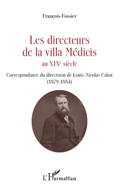 Les directeurs de la Villa Médicis au XIX siècle - correspondance du directorat de Louis-Nicolas Cabat (1789-1884)