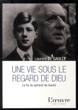 Une vie sous le regard de dieu - la foi du général de gaulle