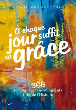 À chaque jour suffit sa grâce - 366 témoignages encourageants tirés de l'histoire