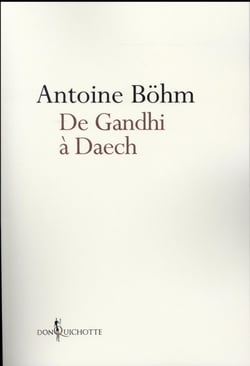 De Gandhi à Daech - histoires honorables ou infâmes de guérillas, d'insurrections et de déstabilisations