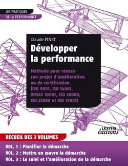 Développer la performance - méthode pour réussir son projet d?amélioration ou de certification Tome 1, Tome 2 et Tome 3