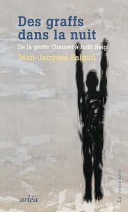 Des graffs dans la nuit - de la grotte Chauvet à Judit Reigl