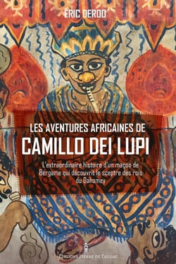Les aventures africaines de Camillo dei Lupi : L'extraordinaire histoire d'un maçon de Bergame qui découvrit le sceptre des rois du Dahomey