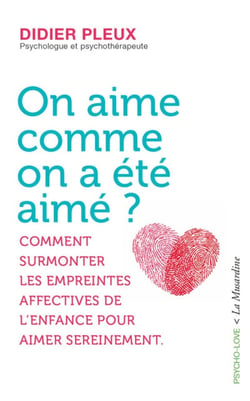 On aime comme on a été aimé ? comment surmonter les empreintes affectives de l'enfance pour aimer