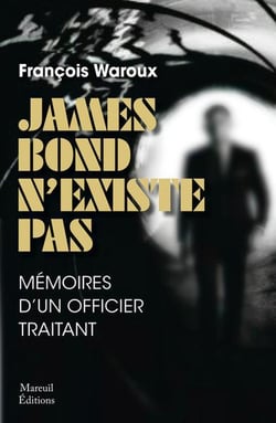 James Bond n'existe pas :  mémoire d'un officier traitant