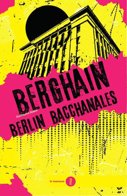 Berghain - Berlin bacchanales