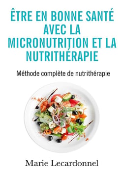 Être en bonne santé avec la micronutrition et la nutrithérapie : méthode complète de nutrithérapie
