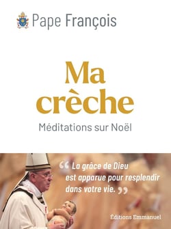 Ma crèche de Noël : Méditations sur le mystère de la Nativité
