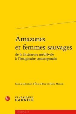 Amazones et femmes sauvages de la littérature médiévale à l'imaginaire contemporain
