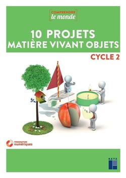 Comprendre le monde : 10 projets matière vivant objets - cycle 2 (édition 2019)