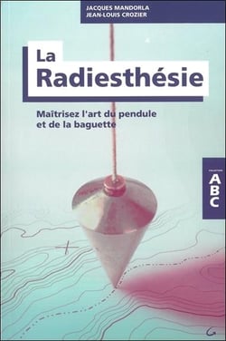 La radiesthésie - maîtrisez l'art du pendule et de la baguette