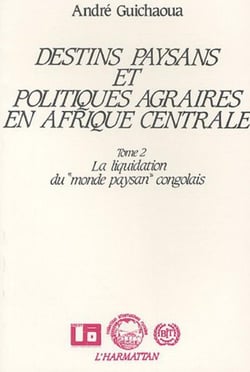Destins paysans et politiques agraires en Afrique centrale t.2 - la liquidation du "monde paysan" congolais