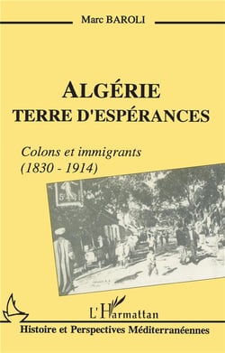 Algérie - terre d'espérances - colons et immigrants (1830-1914)
