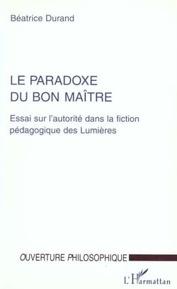 Le paradoxe du bon maître - essai sur l'autorité dans la fiction pédagogique des lumières