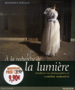 A La Recherche De La Lumiere : Ameliorez Vos Photographies En Lumiere Ambiante